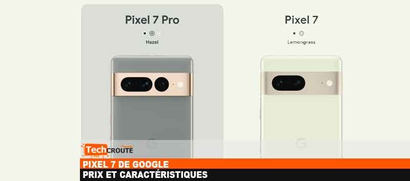 Pixel 7 de Google : Prix et caractéristiques - TechCroute.com