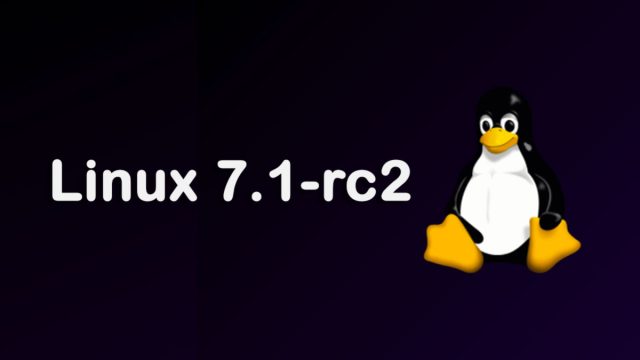 Linux 7.1-rc2 est disponible : corrections importantes pour Steam Deck OLED et AMD Linux-7.1-rc2
